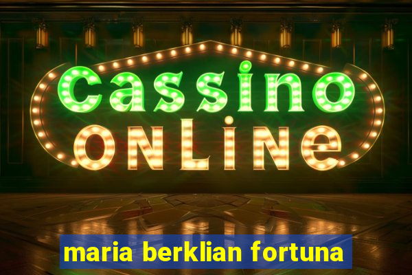 maria berklian fortuna